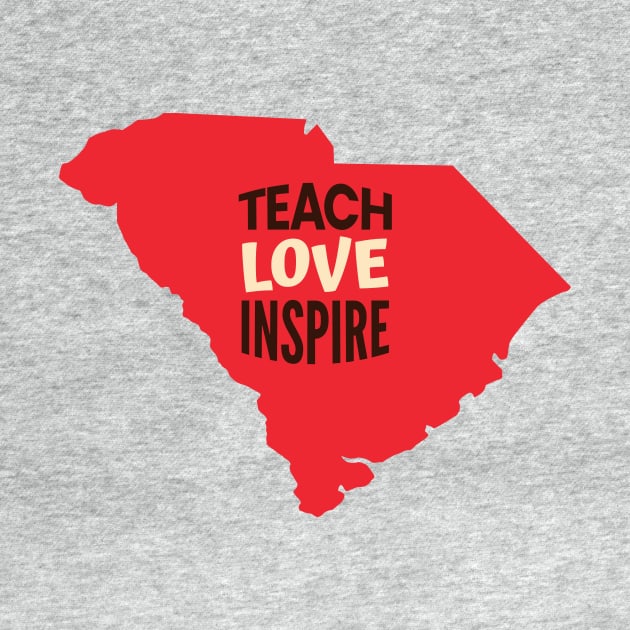 South Carolina Teacher Teach Love Inspire by SunburstGeo